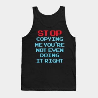 Stop Copying Me You're Not Even Doing It Right Tank Top